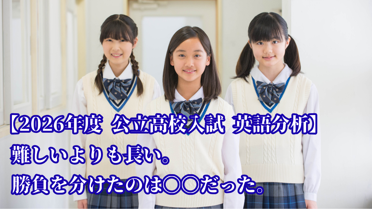 【2026年度 公立高校入試 英語分析】“難しい”よりも“長い”。勝負を分けたのは〇〇だった。