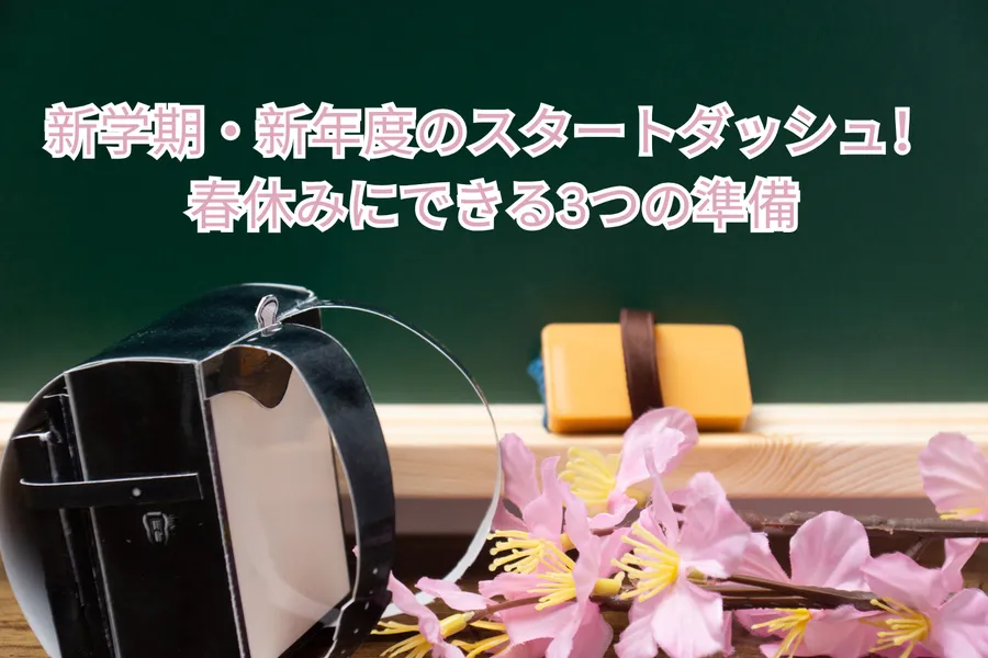 新学期・新年度のスタートダッシュ！春休み出来る3つの準備