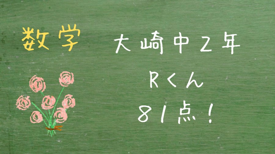 【大崎中２年学年末】Rくん　数学８１点！