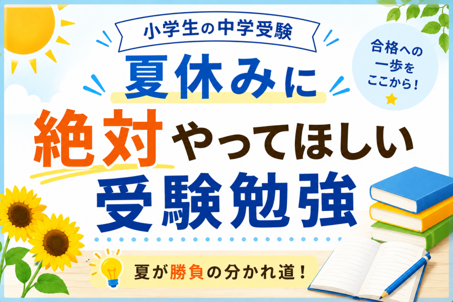 【中学受験】夏休みに絶対やってほしい受験勉強