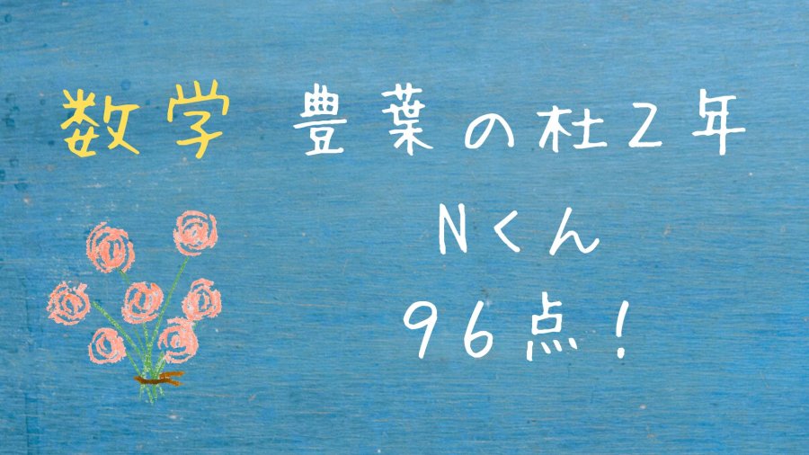 【豊葉の杜２年第一回定期テスト】Nくん　数学９６点！