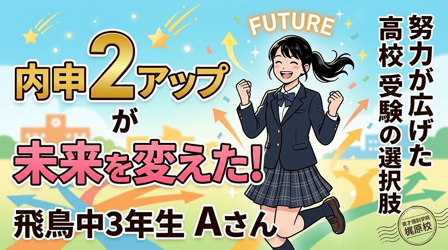 【高校受験】内申2アップで選択肢が広がる！飛鳥中3年生Aさんの努力の軌跡
