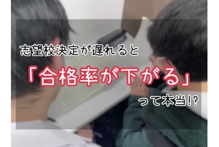 志望校決定が遅れると合格率が下がるって本当！？