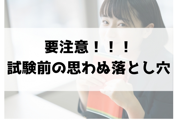 要注意！試験直前の思わぬ落とし穴！