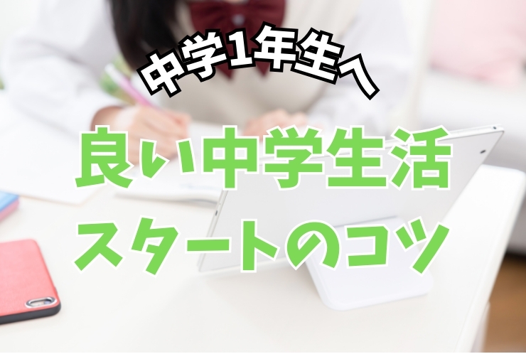 新中学1年生へ 良い中学生活スタートのコツ
