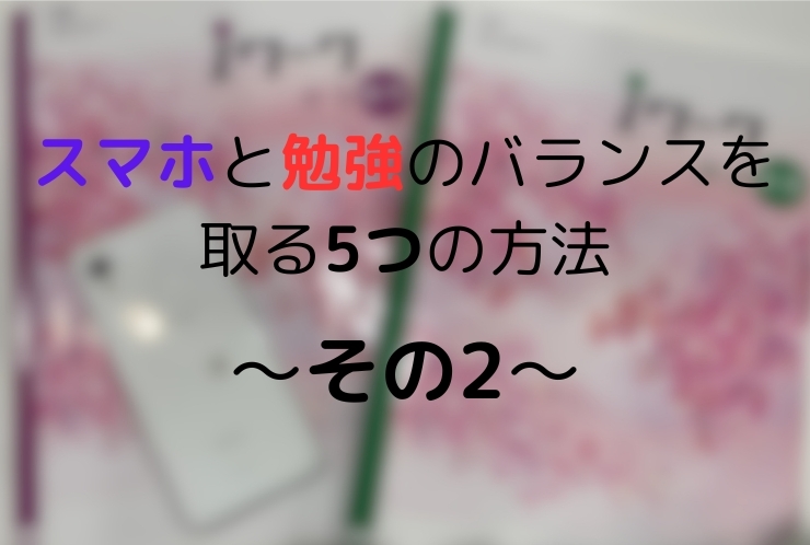 スマホと勉強のバランスを取る5つの方法 ～方法その2～