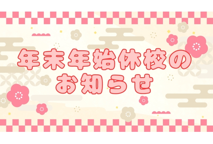 年末のご挨拶＜休校期間のお知らせ＞