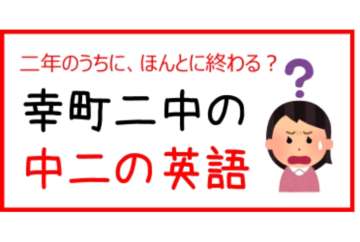 【幸町二中】二年のうちに終わるのか？【英語】