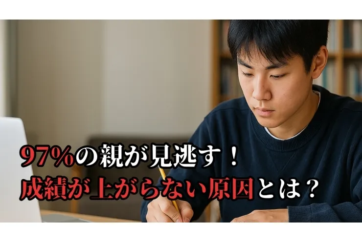 【97％の親が見逃す】勉強してるのに成績が伸びない“本当の原因”と3つの対策