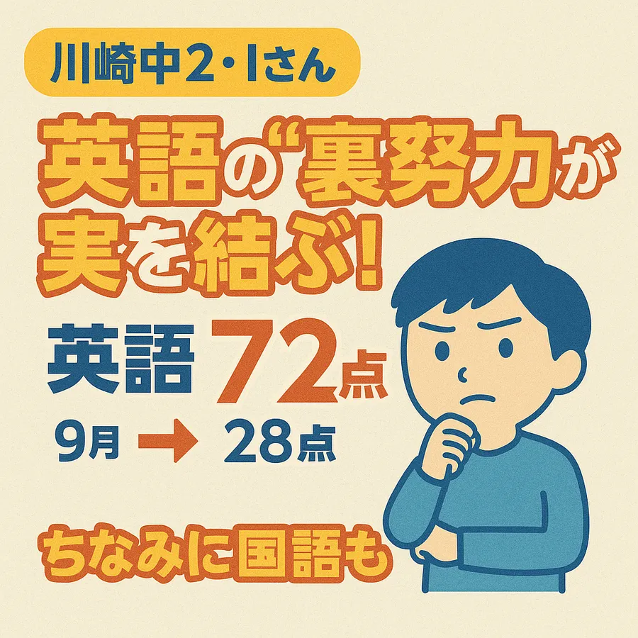 【川崎中２・Iさん】“ quietly 努力するタイプ ”がついに開花！28点アップ！
